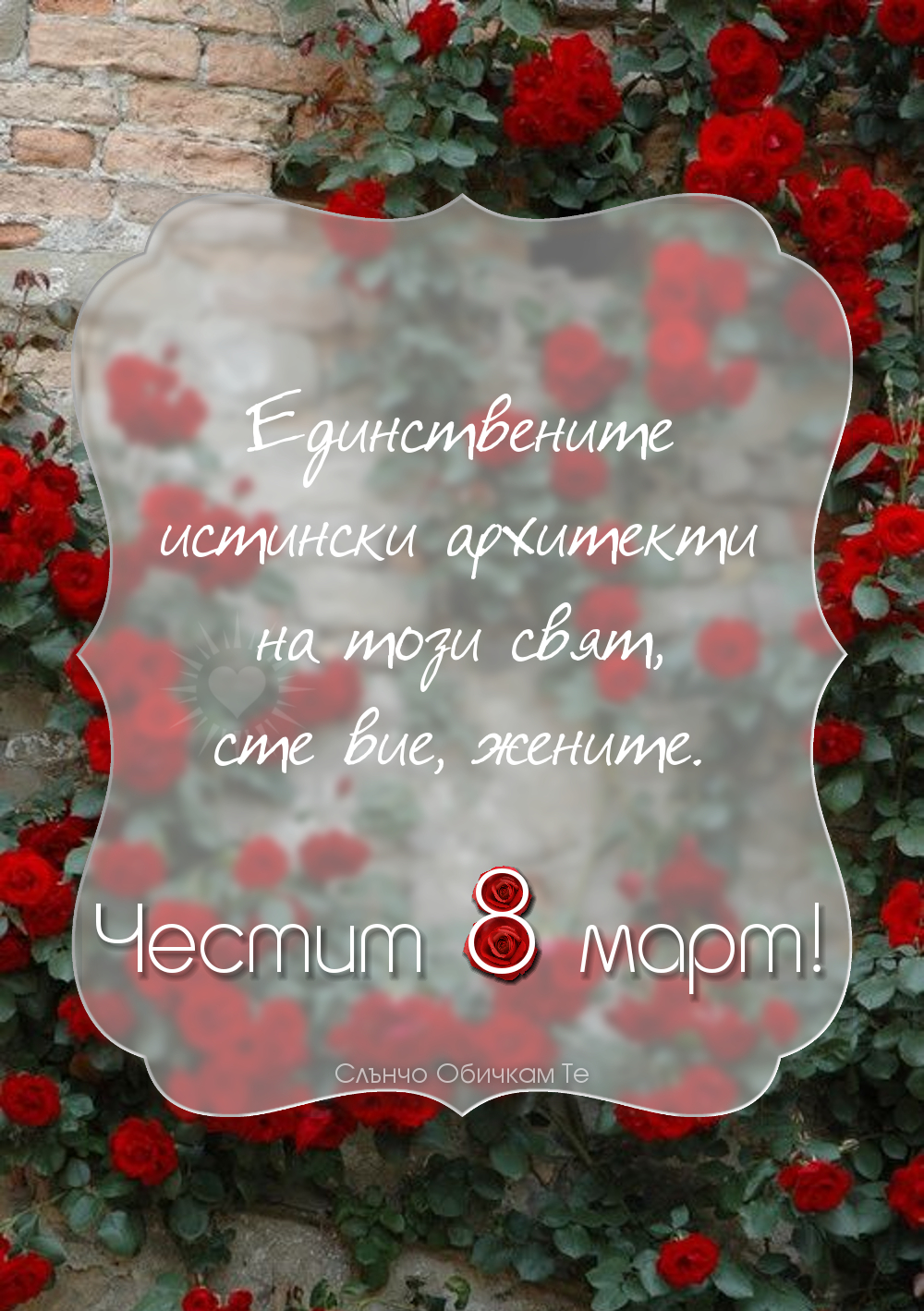 Картички за 8 март, пожелания за 8 март, честит 8 март, празник на жената, ден на жената, Единствените истински архитекти на този свят сте вие, жените. Честит 8 март на всички жени