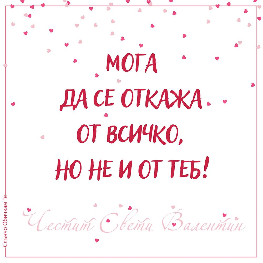 честит свети валентин, Мога да се откажа от всичко, картички за 14 февруари, обичам те, ти си ми всичко, валентинки, празник на любовта и влюбените